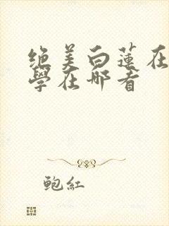 绝美白莲在线教学在哪看
