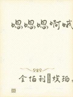 嗯嗯嗯啊哦不要