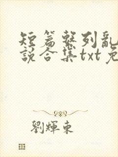 短篇系列乱入小说合集txt免费下载