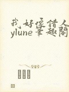 我好像错人了bylune笔趣阁