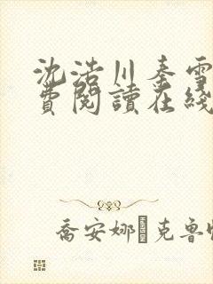 沈浩川秦雪菲免费阅读在线阅读笔趣阁沈