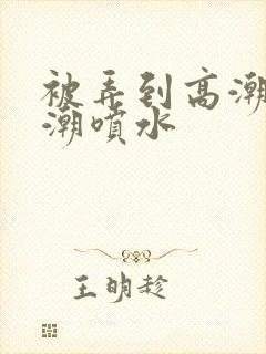 被弄到高潮失禁潮喷水