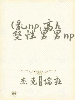 (乱np,高h双性男男np