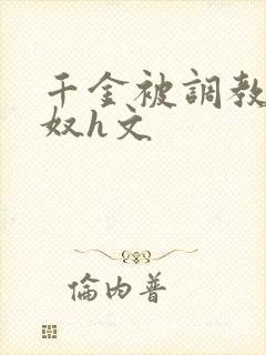 千金被调教成贱奴h文