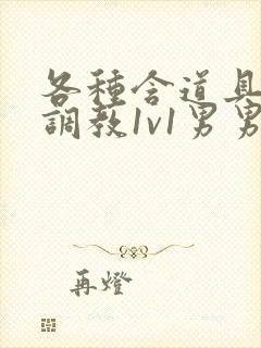 各种含道具高h调教1v1男男