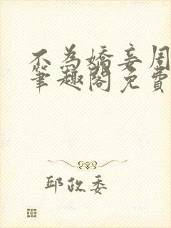 不为娇妾周九续笔趣阁免费阅读