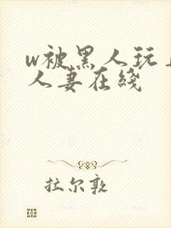 w被黑人玩弄的人妻在线封面