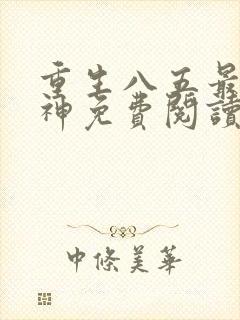 重生八五最强医神免费阅读无弹窗