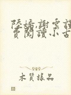 陆娇,谢云谨免费阅读小古娇妻封面