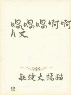 嗯嗯嗯啊啊啊啊h文