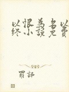 以恨为名以爱为终小说免费阅读