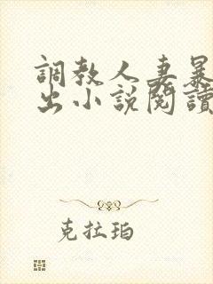 调教人妻暴露露出小说阅读封面