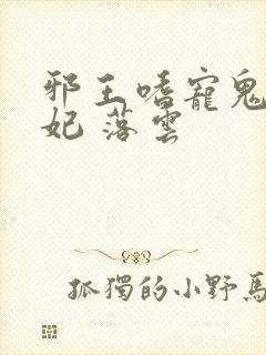 邪王嗜宠鬼医狂妃 落云