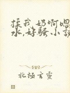 揉我奶啊嗯好多水,好骚小说