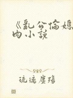 《乱公伦媳》纯肉小说