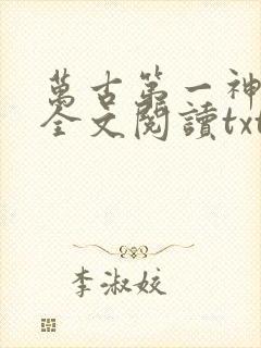 万古第一神免费全文阅读txt下载