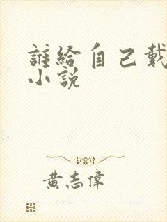 谁给自己戴绿帽小说