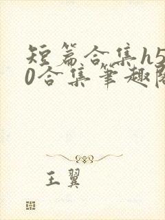 短篇合集h500合集笔趣阁