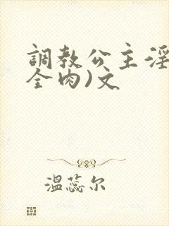 调教公主淫宴(全肉)文