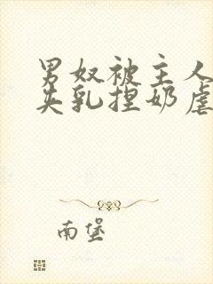 男奴被主人吸乳夹乳捏奶虐乳