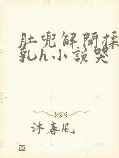 肚兜解开揉捏娇乳h小说哭