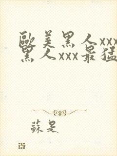 欧美黑人xxx黑人xxx最猛猛交