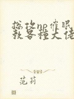 总攻np催眠调教各种大佬h封面