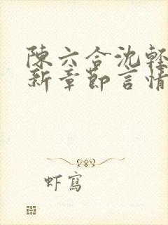 陈六合沈轻舞最新章节言情笔趣