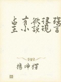 占有欲很强的男主小说现言