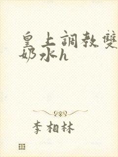 皇上调教双乳喷奶水h