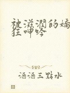 被滋润的娇妻疯狂呻吟