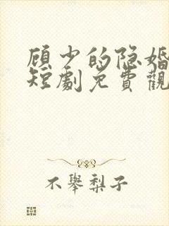 顾少的隐婚罪妻短剧免费观看