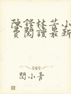 陈锋林芳小说免费阅读最新章节列表