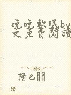 晚晚软眠by全文免费阅读笔趣阁最新章