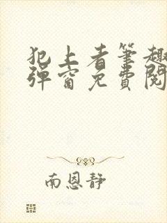 犯上者笔趣阁无弹窗免费阅读