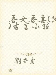 吾女吾妻(父女)古言小说