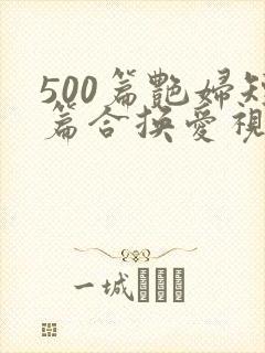 500篇艳妇短篇合换爱视频