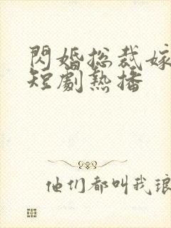 闪婚总裁嫁对人短剧热播