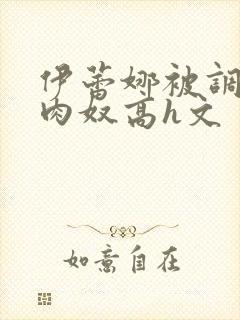 伊蕾娜被调教成肉奴高h文