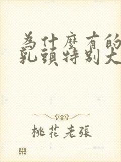 为什么有的男人乳头特别大