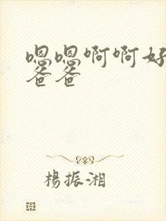 嗯嗯啊啊好舒服爸爸