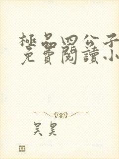 极品四公子全文免费阅读小说封面