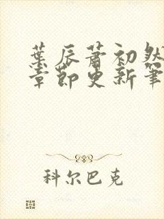 叶辰萧初然最新章节更新笔趣阁