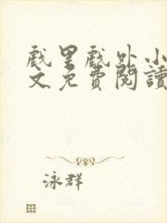 戏里戏外小说全文免费阅读无弹窗