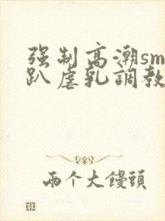 强制高潮sm跪趴虐乳调教