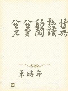 公公的热情小说免费阅读无弹窗