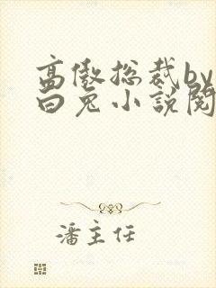 高傲总裁by大白兔小说阅读全文