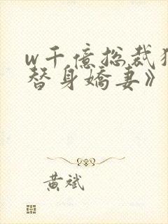 w千亿总裁独宠替身娇妻》