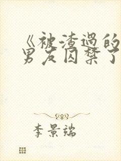 《被渣过的疯批男友囚禁了》