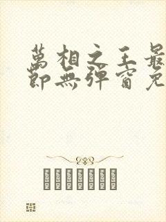 万相之王最新章节无弹窗免费阅读